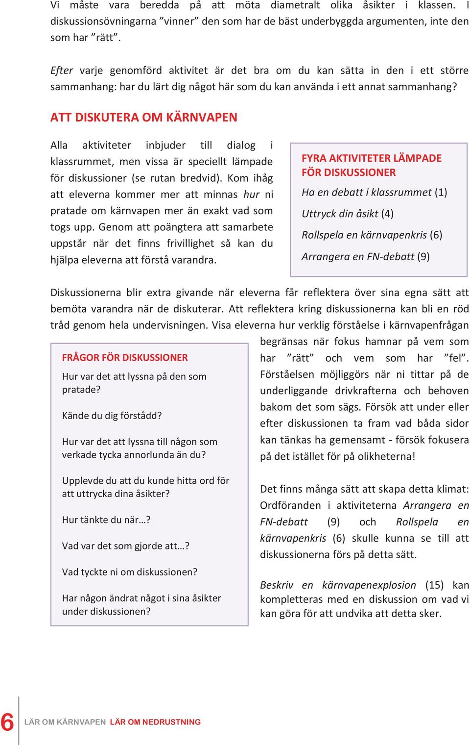 ATT DISKUTERA OM KÄRNVAPEN Alla aktiviteter inbjuder till dialog i klassrummet, men vissa är speciellt lämpade för diskussioner (se rutan bredvid).