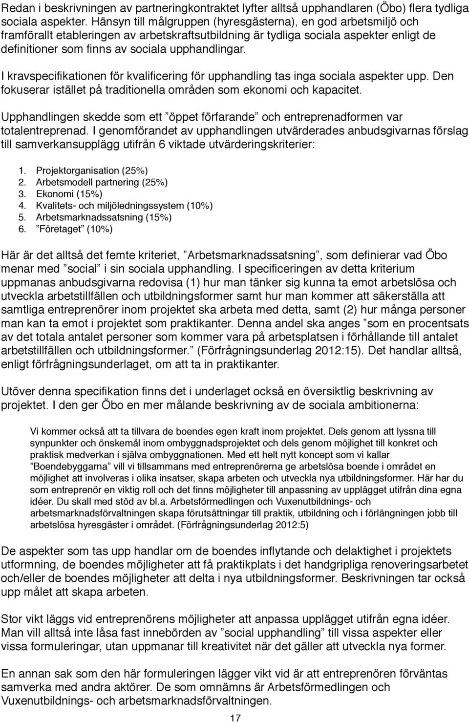 I kravspecifikationen för kvalificering för upphandling tas inga sociala aspekter upp. Den fokuserar istället på traditionella områden som ekonomi och kapacitet.