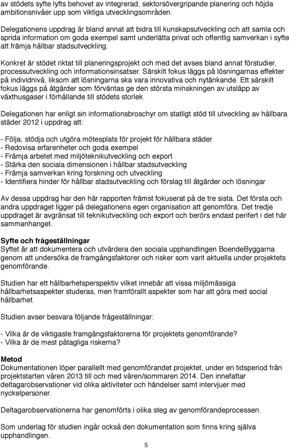 stadsutveckling. Konkret är stödet riktat till planeringsprojekt och med det avses bland annat förstudier, processutveckling och informationsinsatser.