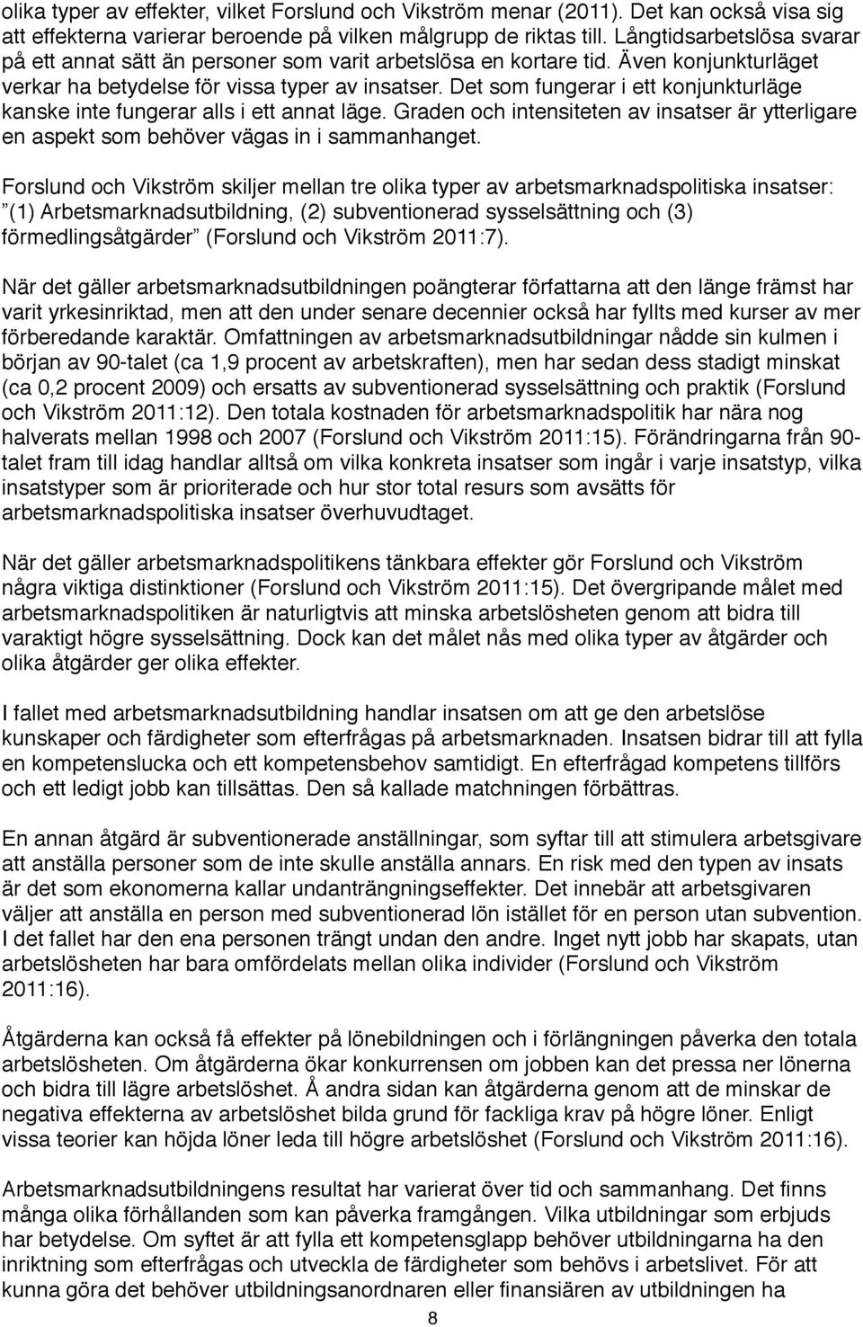 Det som fungerar i ett konjunkturläge kanske inte fungerar alls i ett annat läge. Graden och intensiteten av insatser är ytterligare en aspekt som behöver vägas in i sammanhanget.