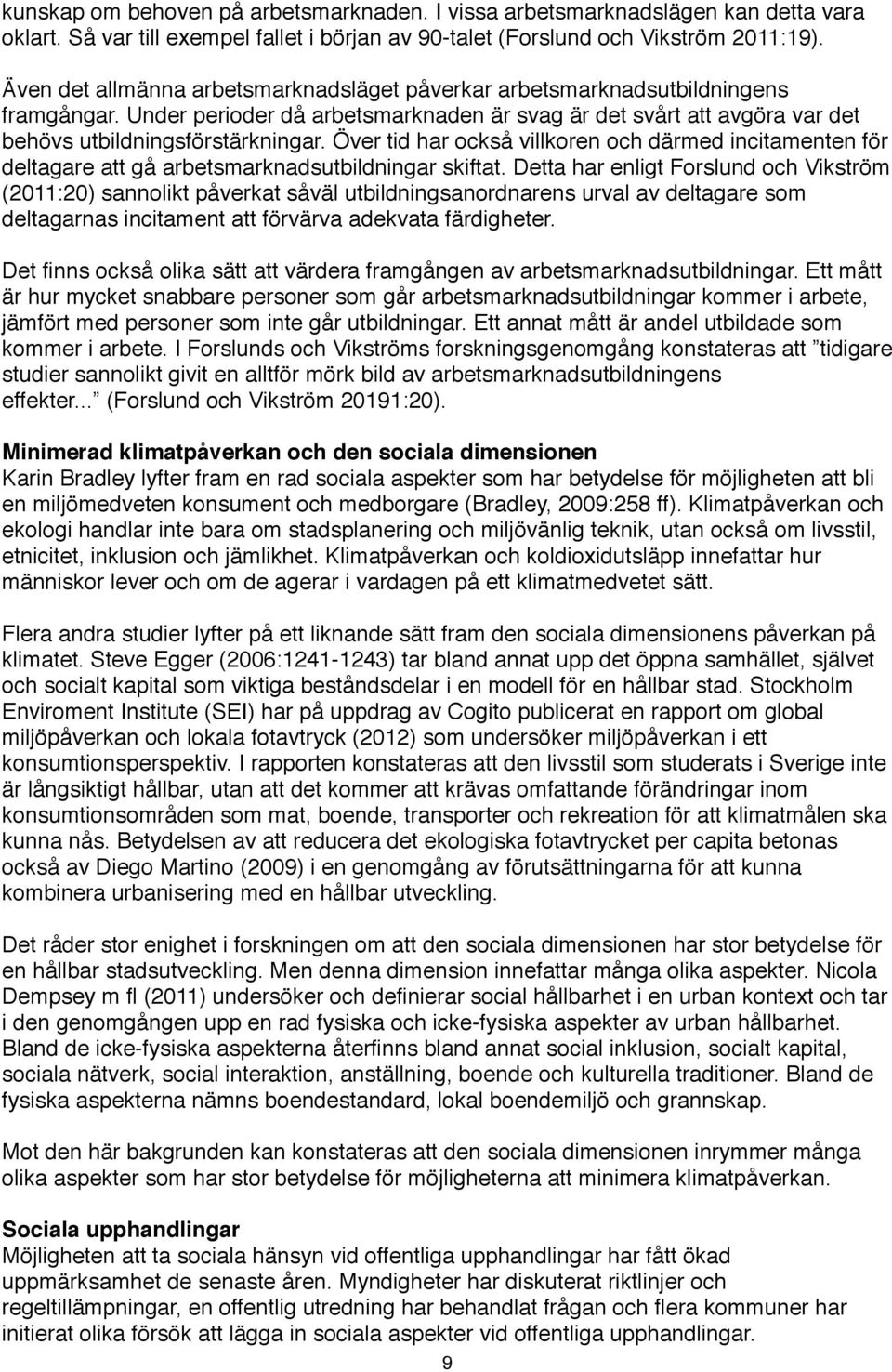 Över tid har också villkoren och därmed incitamenten för deltagare att gå arbetsmarknadsutbildningar skiftat.