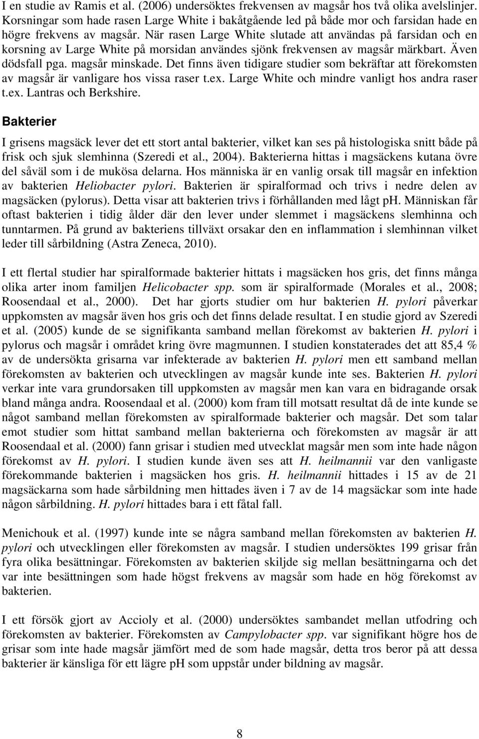 När rasen Large White slutade att användas på farsidan och en korsning av Large White på morsidan användes sjönk frekvensen av magsår märkbart. Även dödsfall pga. magsår minskade.