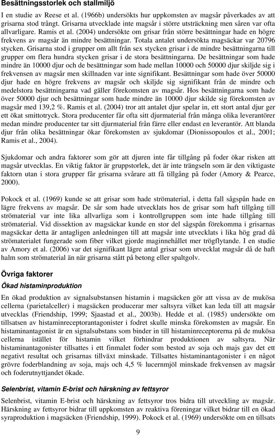 (2004) undersökte om grisar från större besättningar hade en högre frekvens av magsår än mindre besättningar. Totala antalet undersökta magsäckar var 20796 stycken.