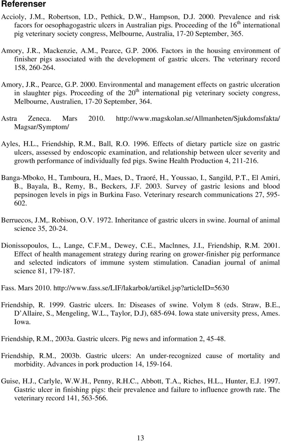 Factors in the housing environment of finisher pigs associated with the development of gastric ulcers. The veterinary record 158, 260-264. Amory, J.R., Pearce, G.P. 2000.