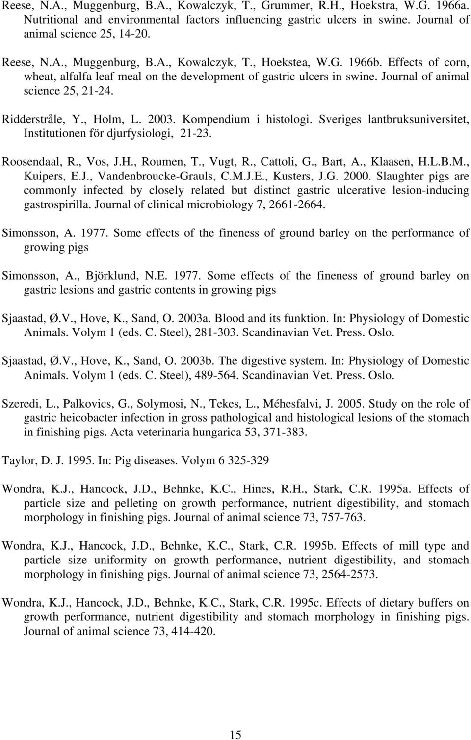 Ridderstråle, Y., Holm, L. 2003. Kompendium i histologi. Sveriges lantbruksuniversitet, Institutionen för djurfysiologi, 21-23. Roosendaal, R., Vos, J.H., Roumen, T., Vugt, R., Cattoli, G., Bart, A.