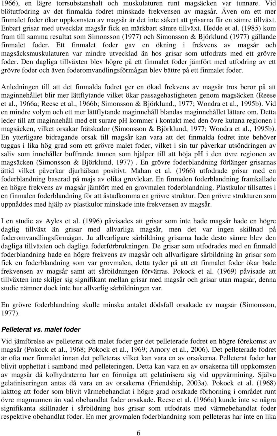 (1985) kom fram till samma resultat som Simonsson (1977) och Simonsson & Björklund (1977) gällande finmalet foder.