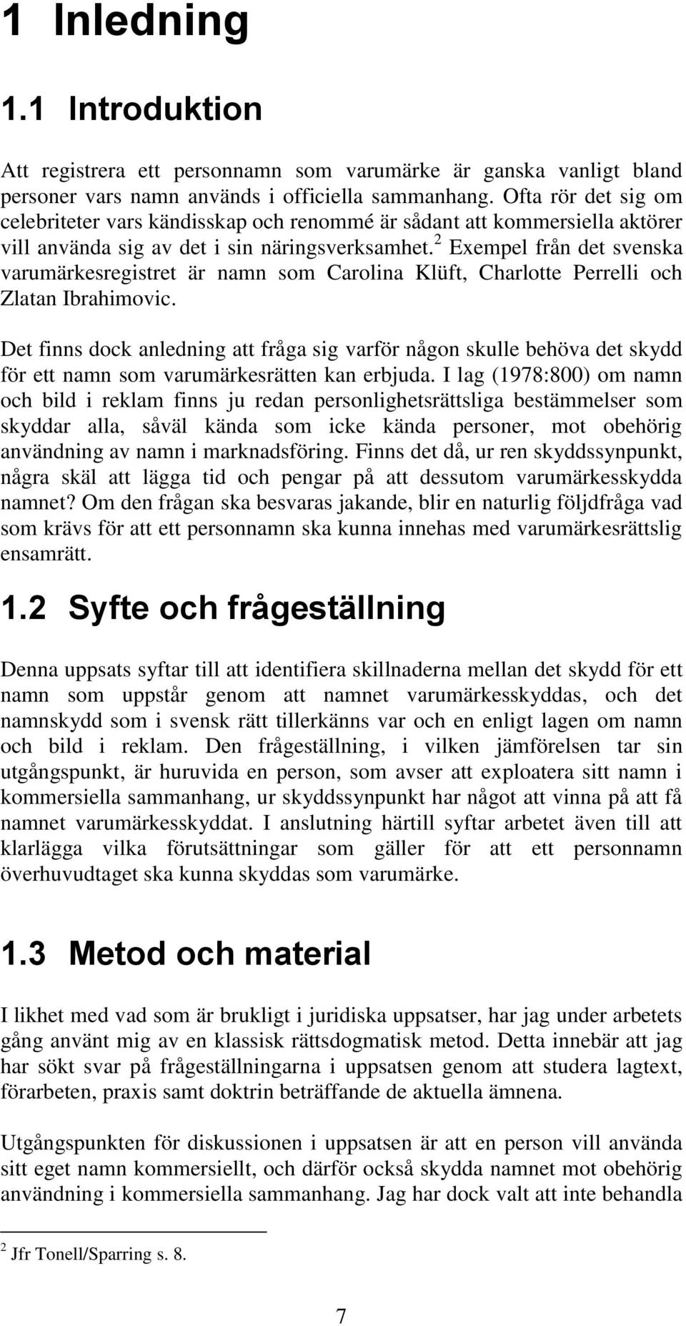 2 Exempel från det svenska varumärkesregistret är namn som Carolina Klüft, Charlotte Perrelli och Zlatan Ibrahimovic.