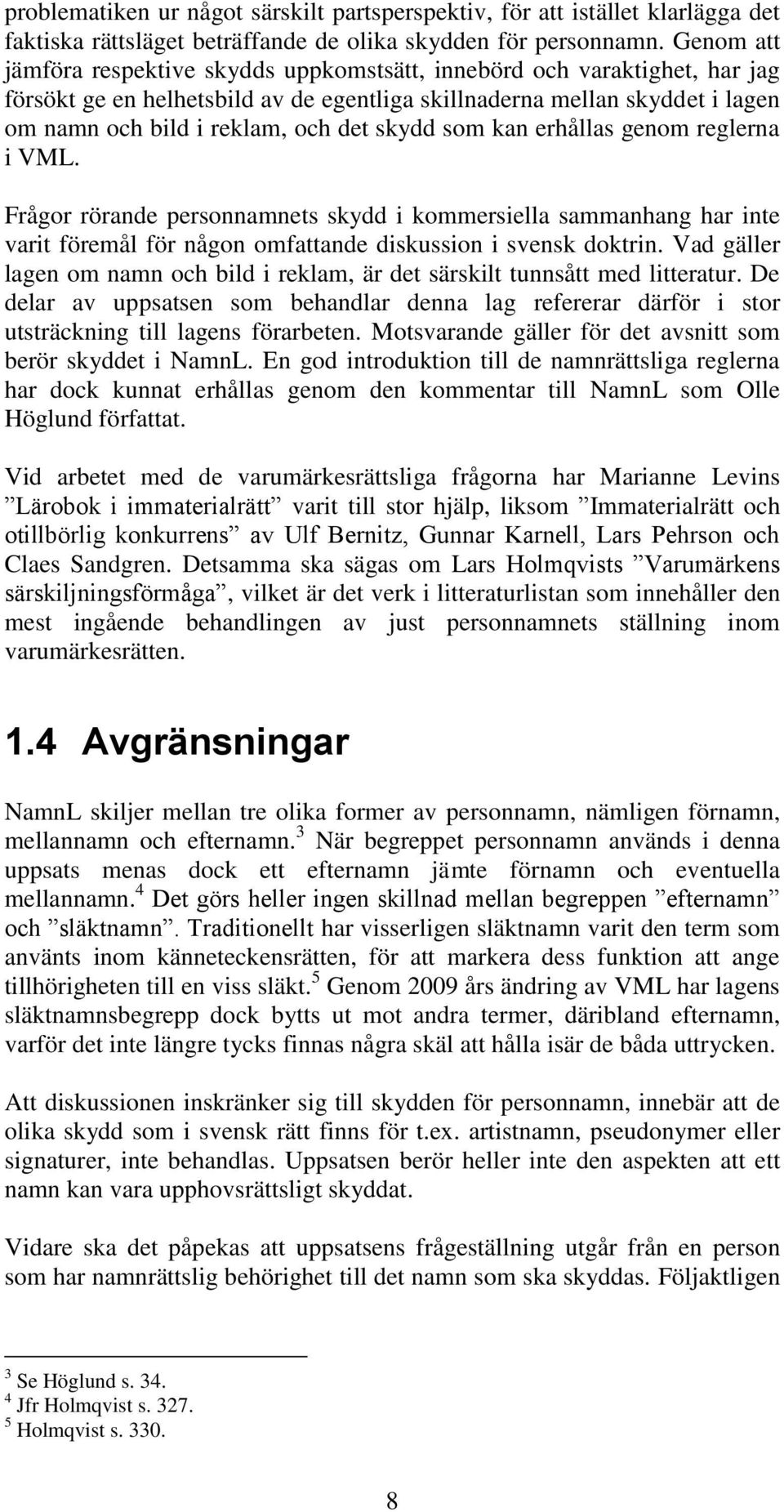 skydd som kan erhållas genom reglerna i VML. Frågor rörande personnamnets skydd i kommersiella sammanhang har inte varit föremål för någon omfattande diskussion i svensk doktrin.