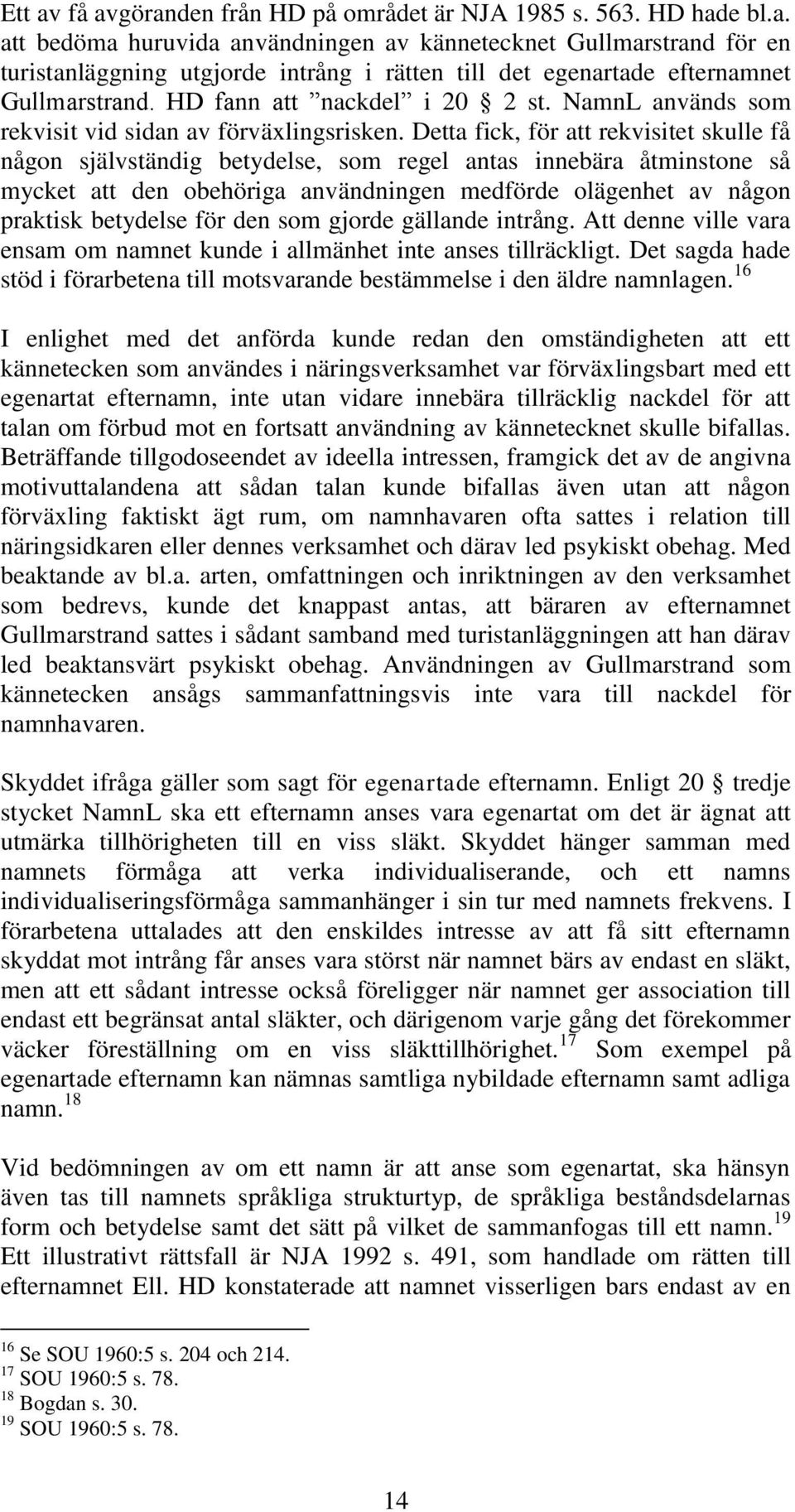 Detta fick, för att rekvisitet skulle få någon självständig betydelse, som regel antas innebära åtminstone så mycket att den obehöriga användningen medförde olägenhet av någon praktisk betydelse för