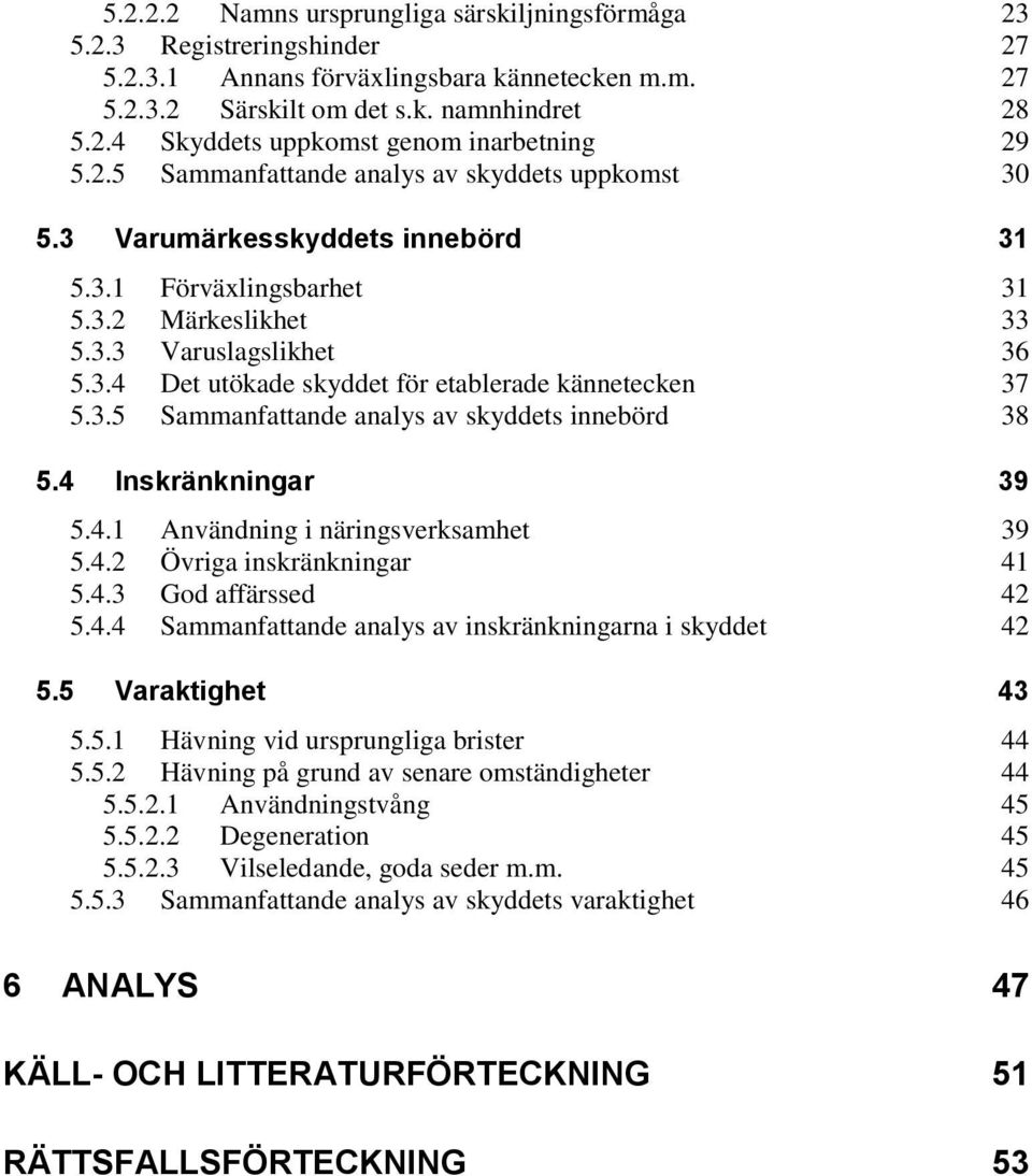 3.5 Sammanfattande analys av skyddets innebörd 38 5.4 Inskränkningar 39 5.4.1 Användning i näringsverksamhet 39 5.4.2 Övriga inskränkningar 41 5.4.3 God affärssed 42 5.4.4 Sammanfattande analys av inskränkningarna i skyddet 42 5.