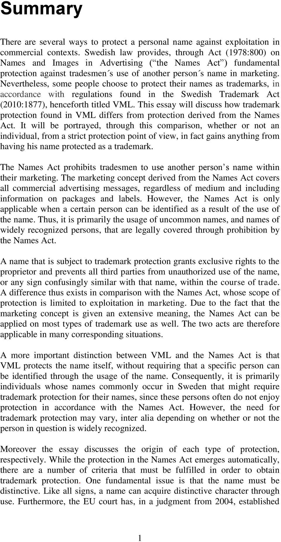 Nevertheless, some people choose to protect their names as trademarks, in accordance with regulations found in the Swedish Trademark Act (2010:1877), henceforth titled VML.