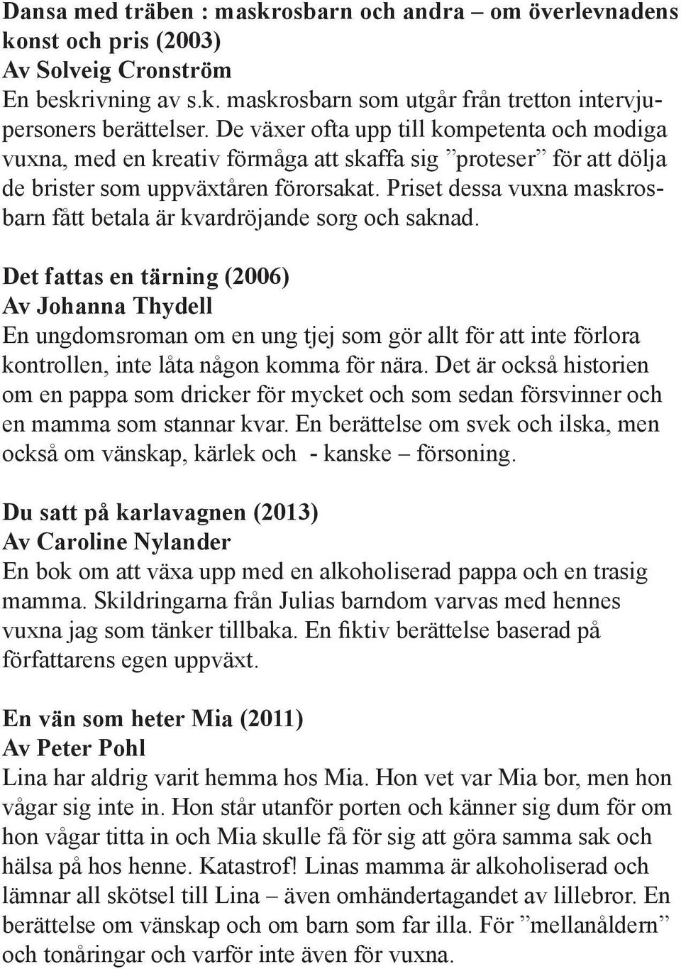 Priset dessa vuxna maskrosbarn fått betala är kvardröjande sorg och saknad.