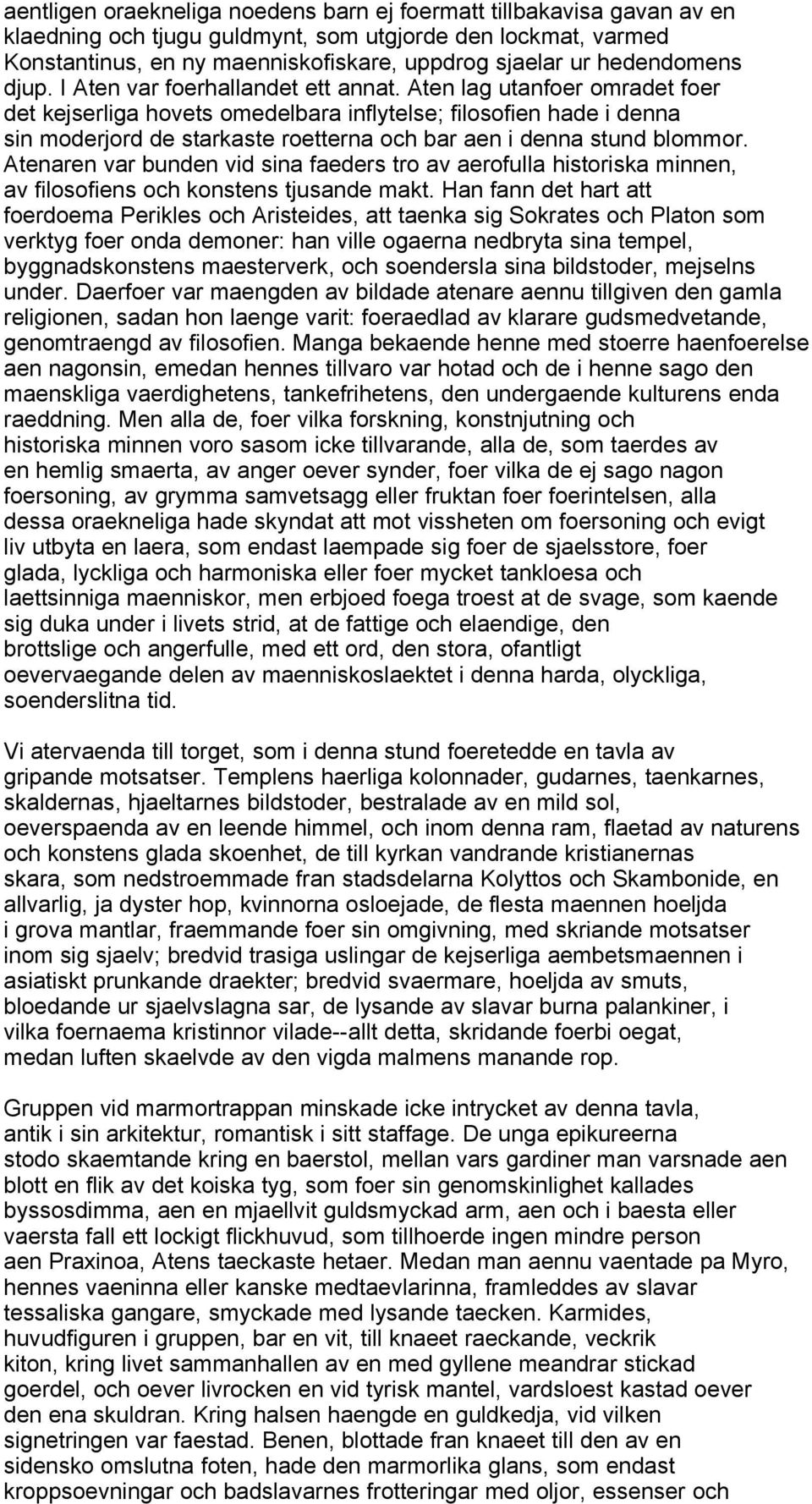 Aten lag utanfoer omradet foer det kejserliga hovets omedelbara inflytelse; filosofien hade i denna sin moderjord de starkaste roetterna och bar aen i denna stund blommor.