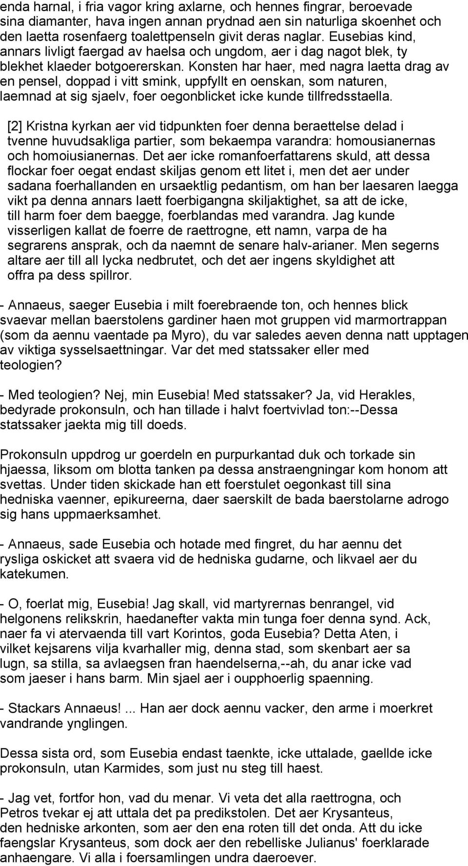 Konsten har haer, med nagra laetta drag av en pensel, doppad i vitt smink, uppfyllt en oenskan, som naturen, laemnad at sig sjaelv, foer oegonblicket icke kunde tillfredsstaella.