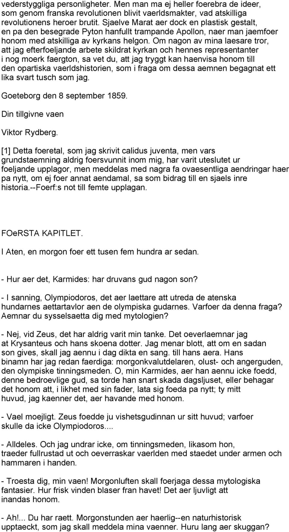 Om nagon av mina laesare tror, att jag efterfoeljande arbete skildrat kyrkan och hennes representanter i nog moerk faergton, sa vet du, att jag tryggt kan haenvisa honom till den opartiska