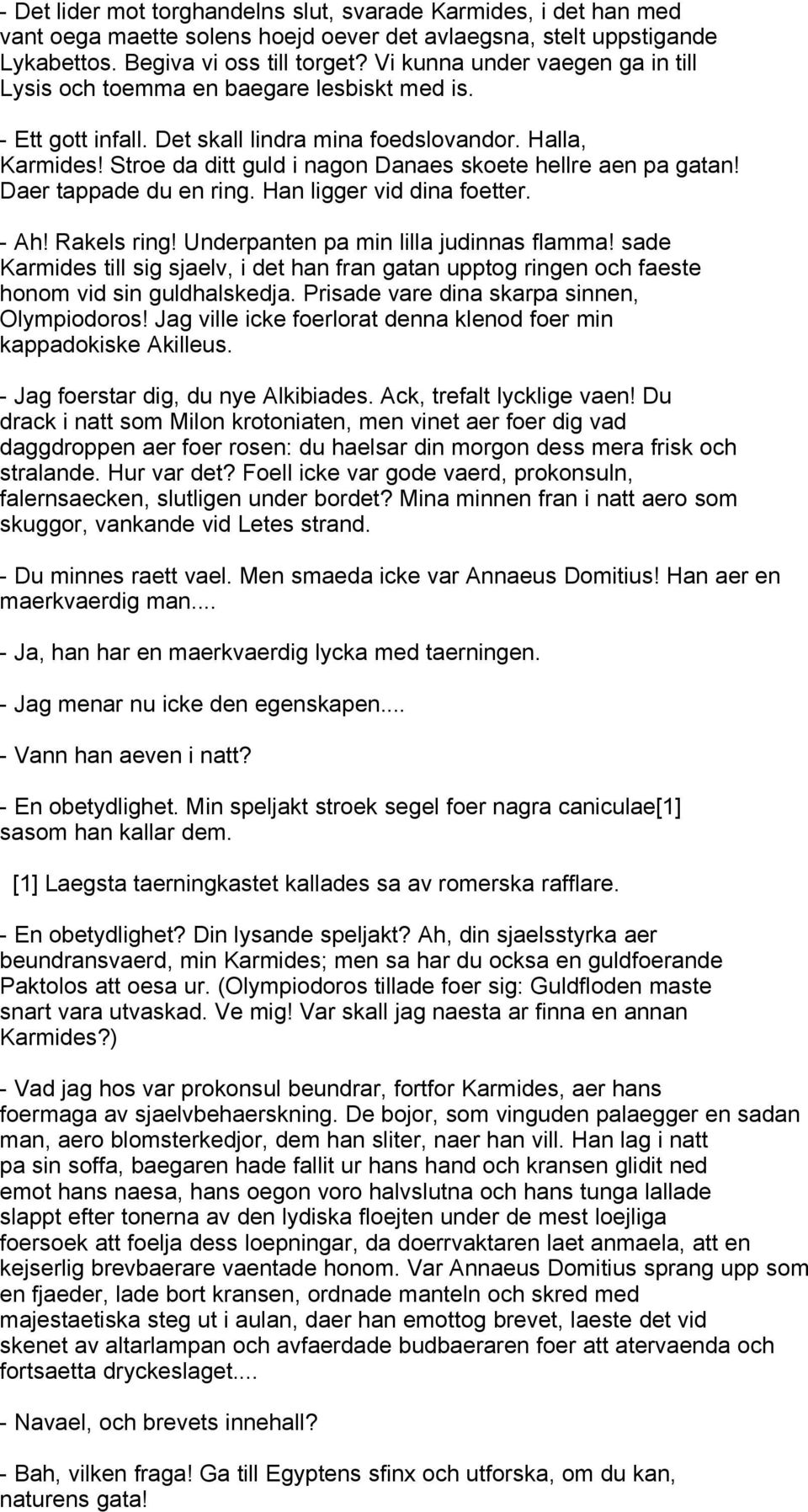 Stroe da ditt guld i nagon Danaes skoete hellre aen pa gatan! Daer tappade du en ring. Han ligger vid dina foetter. - Ah! Rakels ring! Underpanten pa min lilla judinnas flamma!