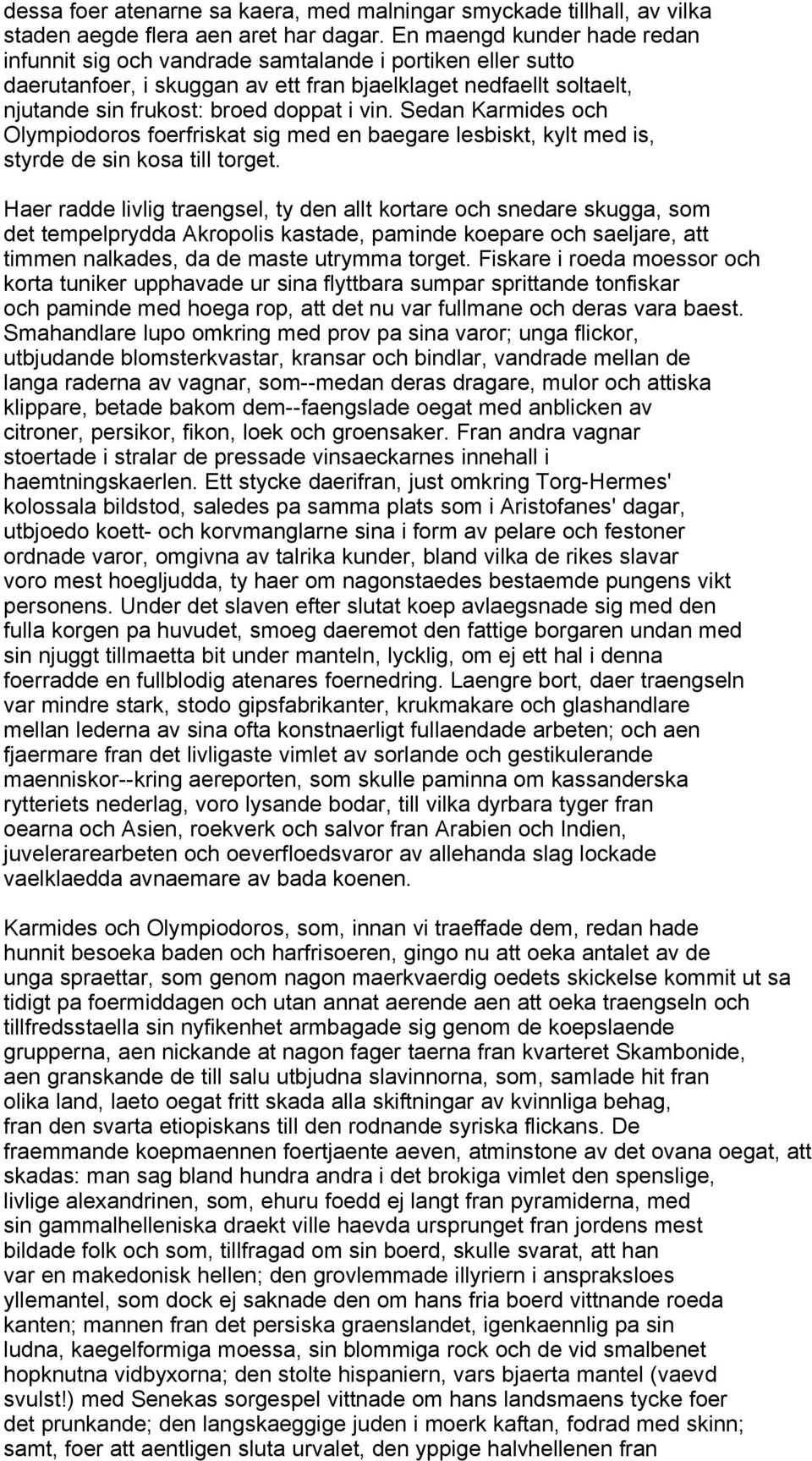 Sedan Karmides och Olympiodoros foerfriskat sig med en baegare lesbiskt, kylt med is, styrde de sin kosa till torget.