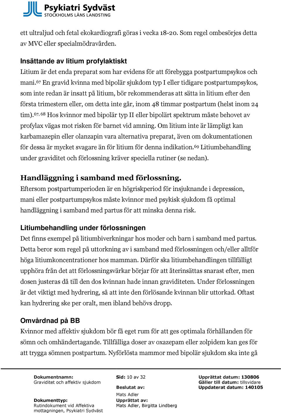 67 En gravid kvinna med bipolär sjukdom typ I eller tidigare postpartumpsykos, som inte redan är insatt på litium, bör rekommenderas att sätta in litium efter den första trimestern eller, om detta