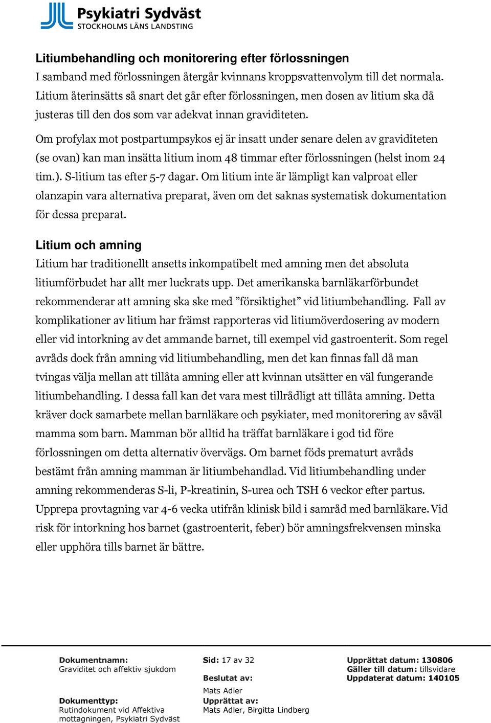 Om profylax mot postpartumpsykos ej är insatt under senare delen av graviditeten (se ovan) kan man insätta litium inom 48 timmar efter förlossningen (helst inom 24 tim.). S-litium tas efter 5-7 dagar.