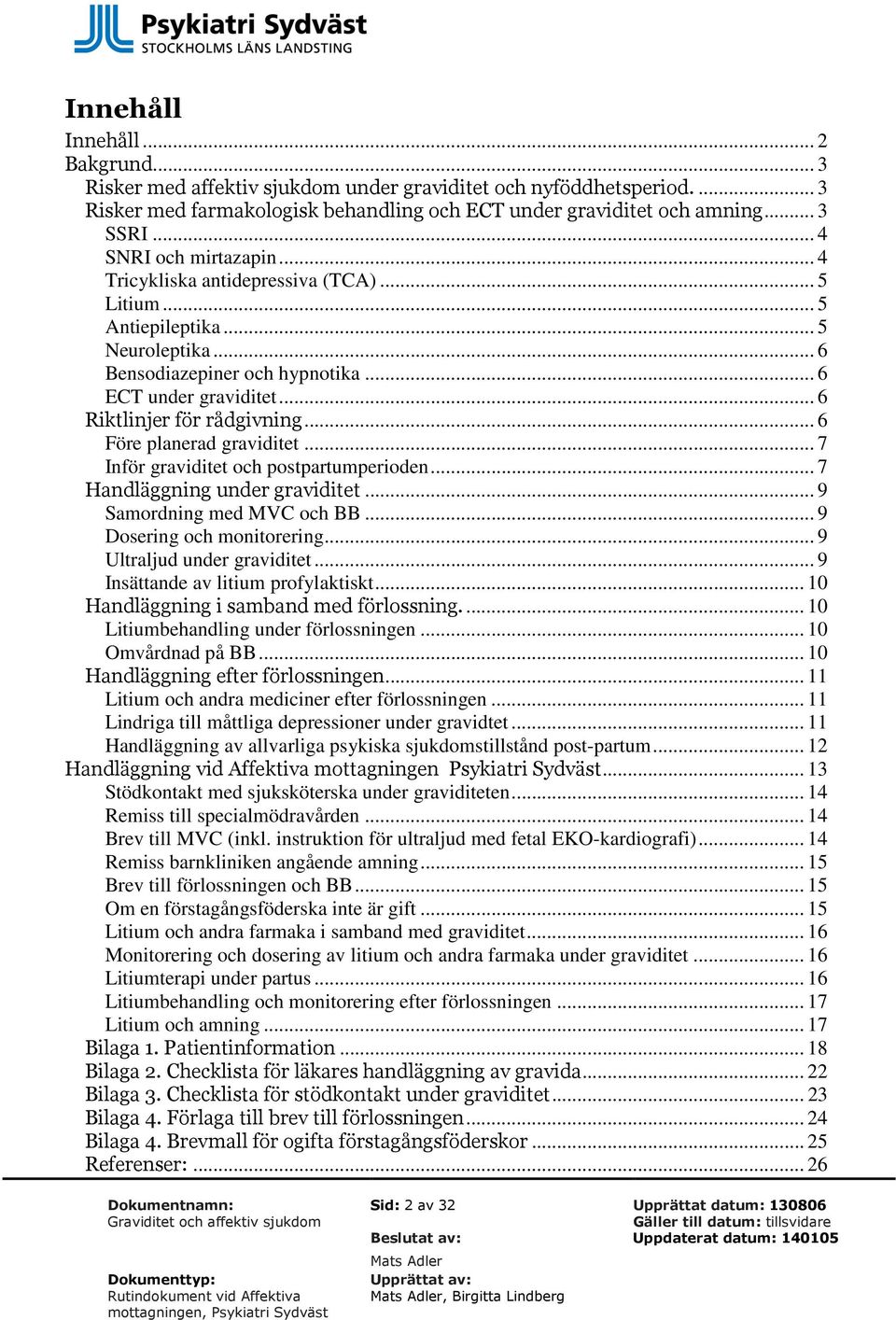 .. 6 Riktlinjer för rådgivning... 6 Före planerad graviditet... 7 Inför graviditet och postpartumperioden... 7 Handläggning under graviditet... 9 Samordning med MVC och BB.