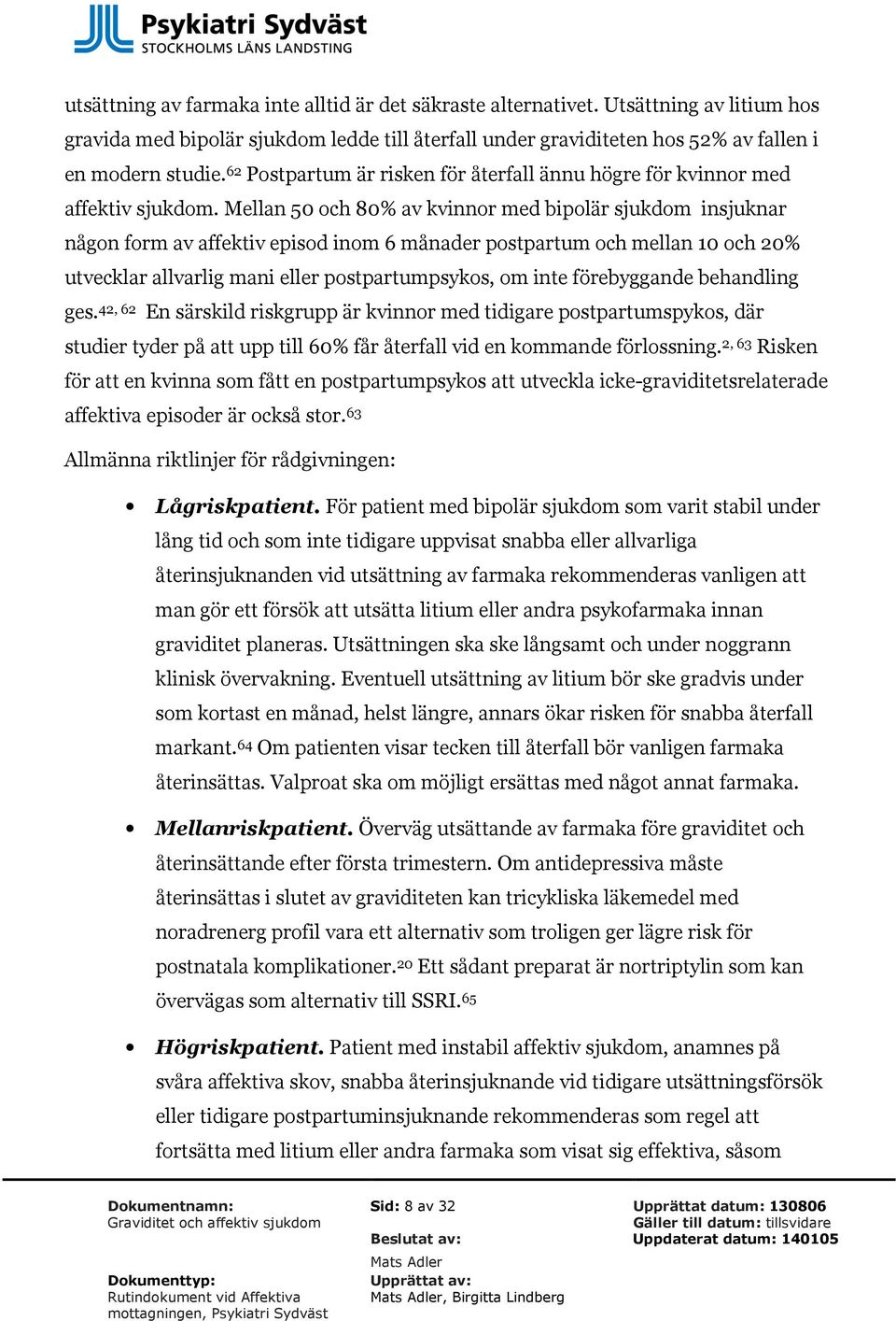 Mellan 50 och 80% av kvinnor med bipolär sjukdom insjuknar någon form av affektiv episod inom 6 månader postpartum och mellan 10 och 20% utvecklar allvarlig mani eller postpartumpsykos, om inte