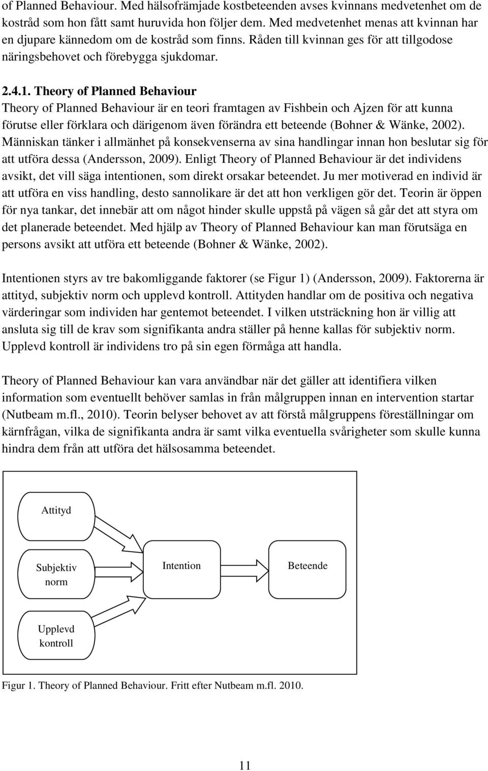 Theory of Planned Behaviour Theory of Planned Behaviour är en teori framtagen av Fishbein och Ajzen för att kunna förutse eller förklara och därigenom även förändra ett beteende (Bohner & Wänke,