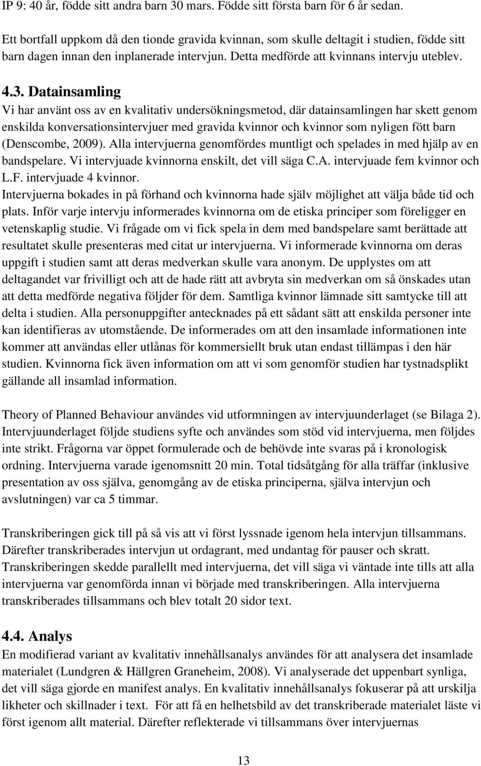 Datainsamling Vi har använt oss av en kvalitativ undersökningsmetod, där datainsamlingen har skett genom enskilda konversationsintervjuer med gravida kvinnor och kvinnor som nyligen fött barn