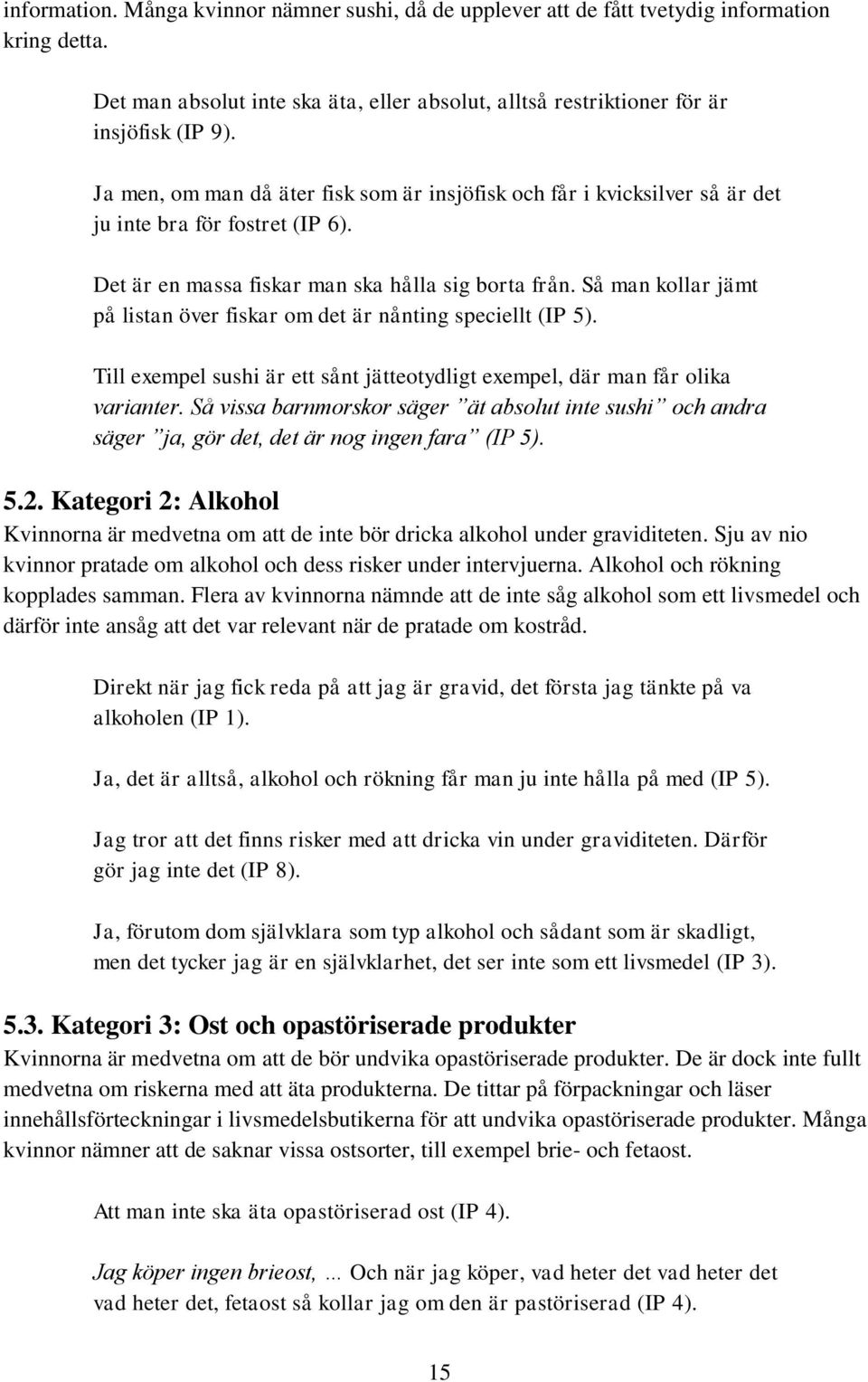 Så man kollar jämt på listan över fiskar om det är nånting speciellt (IP 5). Till exempel sushi är ett sånt jätteotydligt exempel, där man får olika varianter.