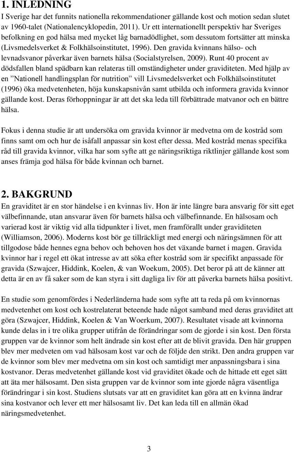 Den gravida kvinnans hälso- och levnadsvanor påverkar även barnets hälsa (Socialstyrelsen, 2009). Runt 40 procent av dödsfallen bland spädbarn kan relateras till omständigheter under graviditeten.