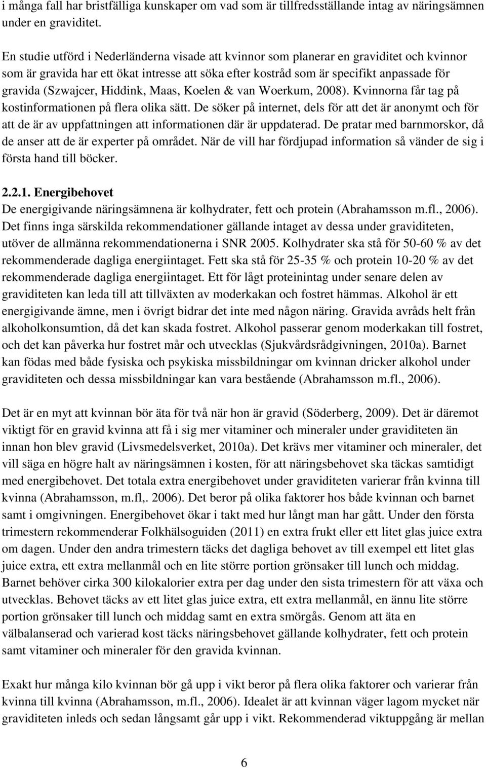 (Szwajcer, Hiddink, Maas, Koelen & van Woerkum, 2008). Kvinnorna får tag på kostinformationen på flera olika sätt.