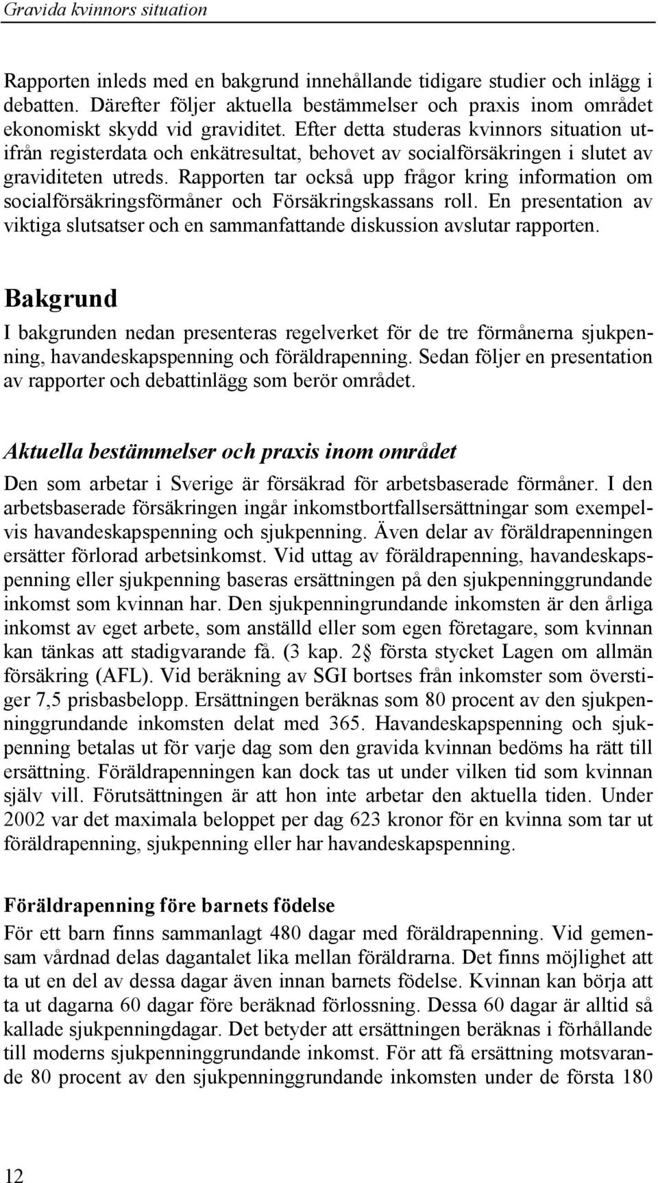 Rapporten tar också upp frågor kring information om socialförsäkringsförmåner och Försäkringskassans roll. En presentation av viktiga slutsatser och en sammanfattande diskussion avslutar rapporten.