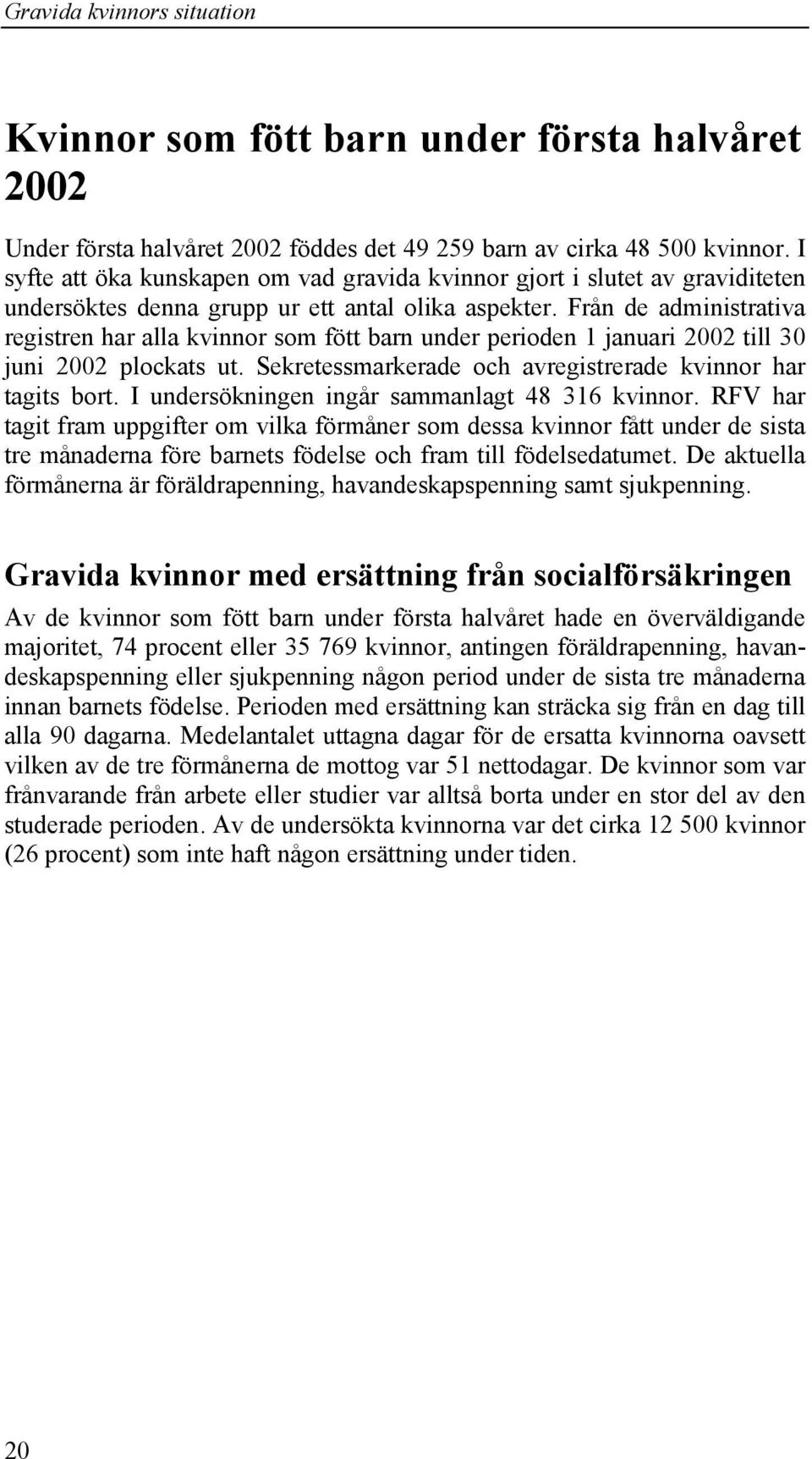 Från de administrativa registren har alla kvinnor som fött barn under perioden 1 januari 2002 till 30 juni 2002 plockats ut. Sekretessmarkerade och avregistrerade kvinnor har tagits bort.