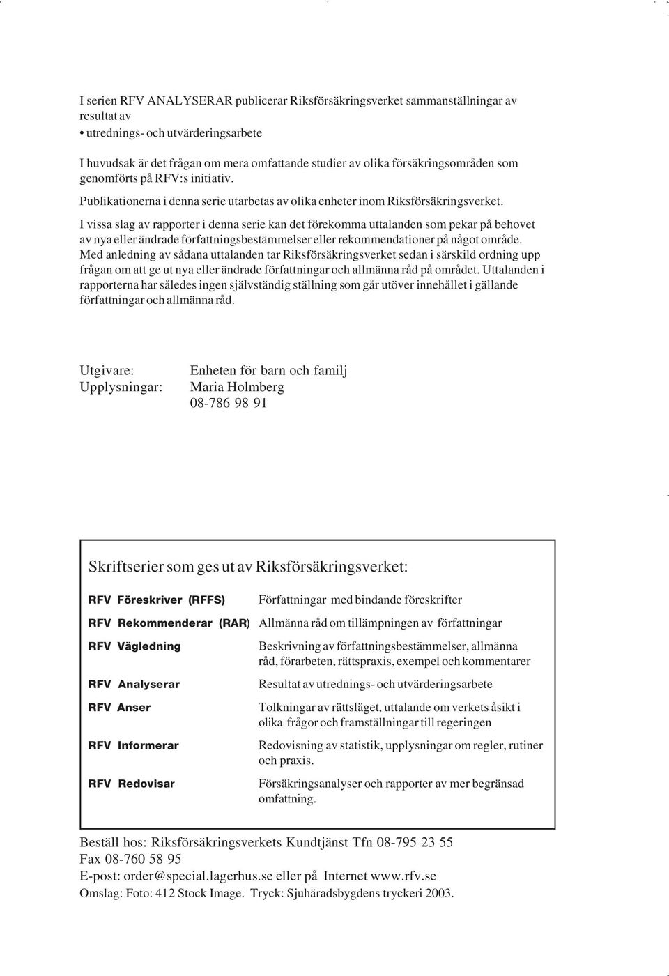 I vissa slag av rapporter i denna serie kan det förekomma uttalanden som pekar på behovet av nya eller ändrade författningsbestämmelser eller rekommendationer på något område.