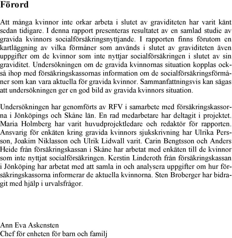 I rapporten finns förutom en kartläggning av vilka förmåner som används i slutet av graviditeten även uppgifter om de kvinnor som inte nyttjar socialförsäkringen i slutet av sin graviditet.