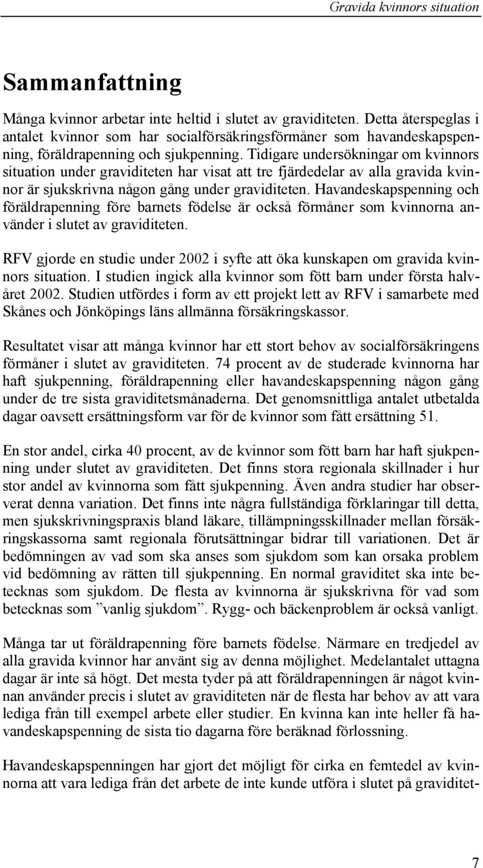 Tidigare undersökningar om kvinnors situation under graviditeten har visat att tre fjärdedelar av alla gravida kvinnor är sjukskrivna någon gång under graviditeten.