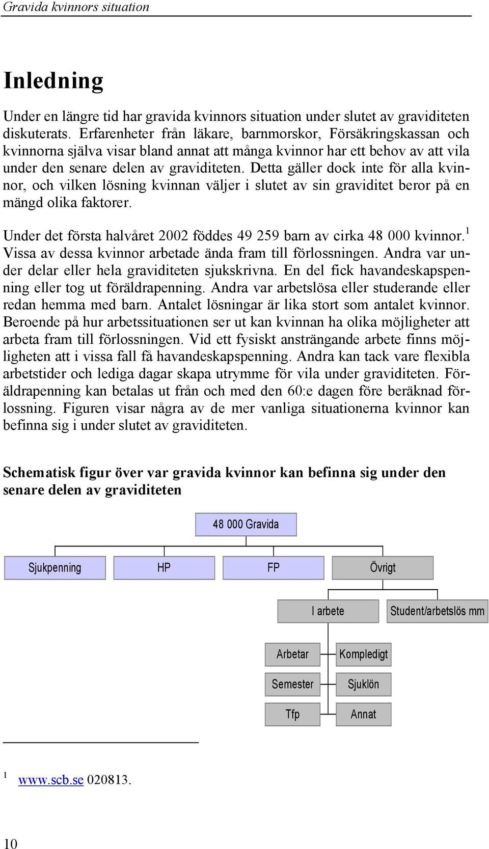 Detta gäller dock inte för alla kvinnor, och vilken lösning kvinnan väljer i slutet av sin graviditet beror på en mängd olika faktorer.