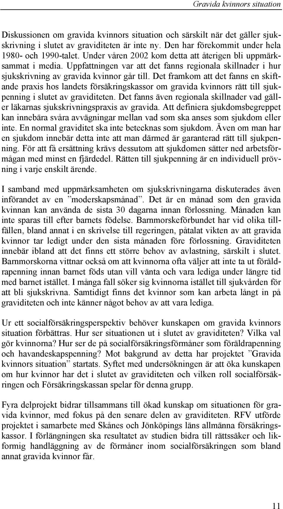 Det framkom att det fanns en skiftande praxis hos landets försäkringskassor om gravida kvinnors rätt till sjukpenning i slutet av graviditeten.