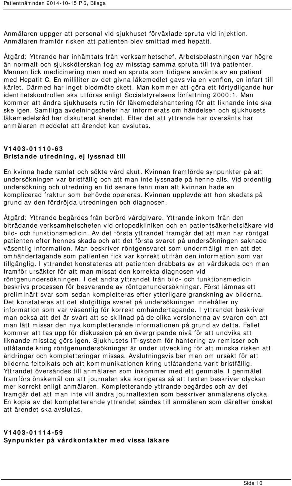 En milliliter av det givna läkemedlet gavs via en venflon, en infart till kärlet. Därmed har inget blodmöte skett.