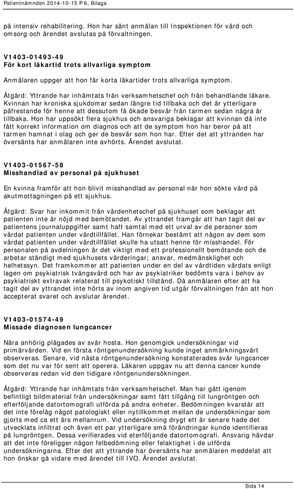 Åtgärd: Yttrande har inhämtats från verksamhetschef och från behandlande läkare.