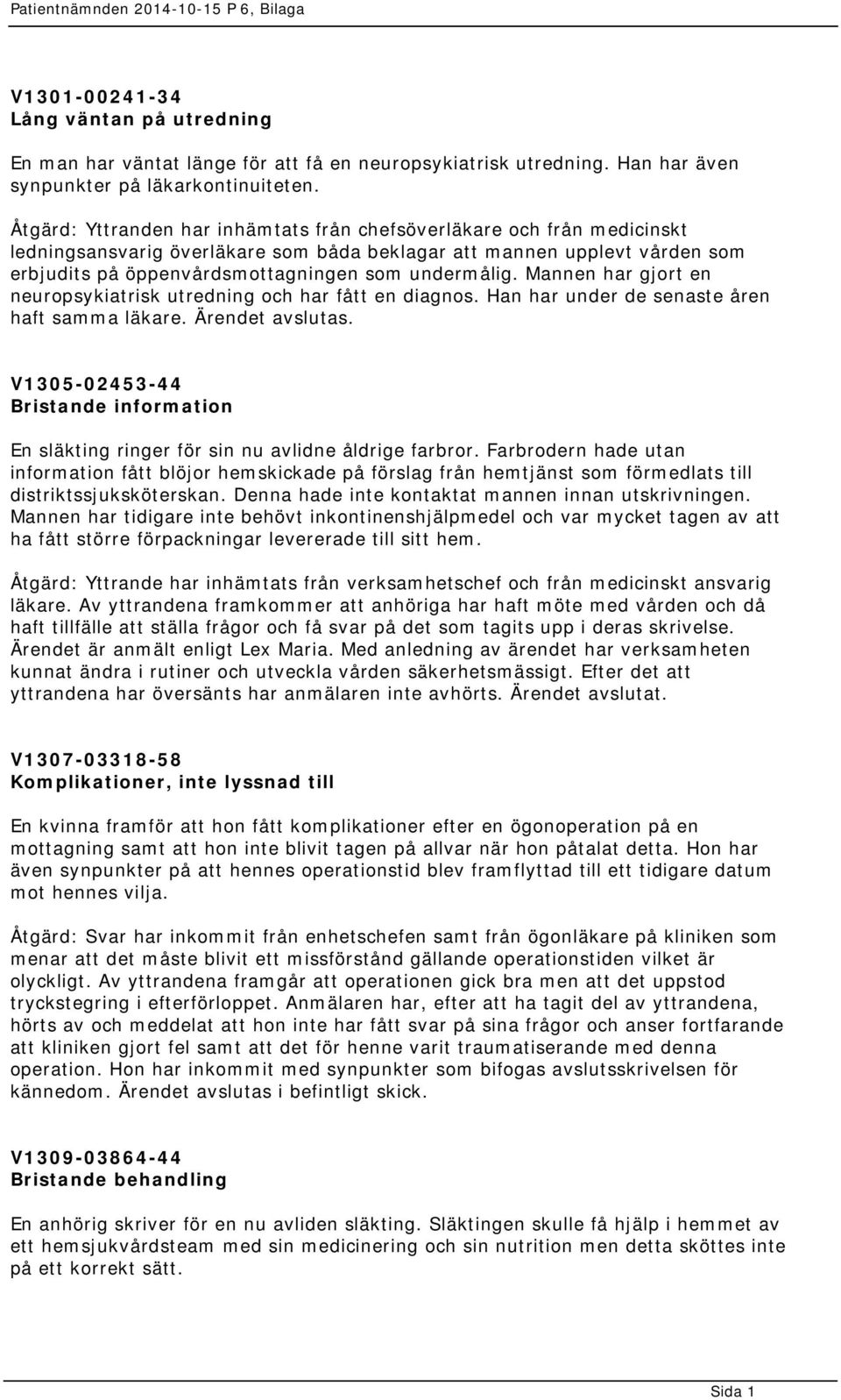 Mannen har gjort en neuropsykiatrisk utredning och har fått en diagnos. Han har under de senaste åren haft samma läkare. Ärendet avslutas.