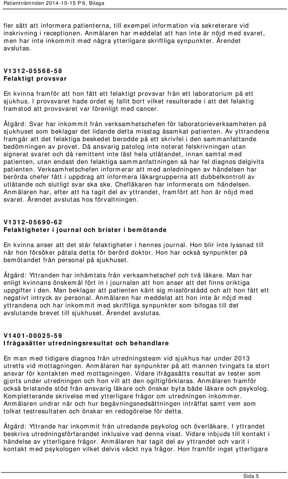 V1312-05568-58 Felaktigt provsvar En kvinna framför att hon fått ett felaktigt provsvar från ett laboratorium på ett sjukhus.