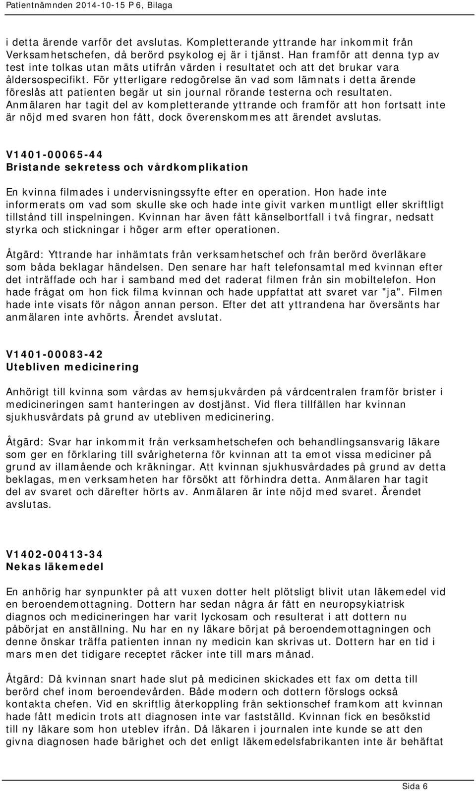 För ytterligare redogörelse än vad som lämnats i detta ärende föreslås att patienten begär ut sin journal rörande testerna och resultaten.