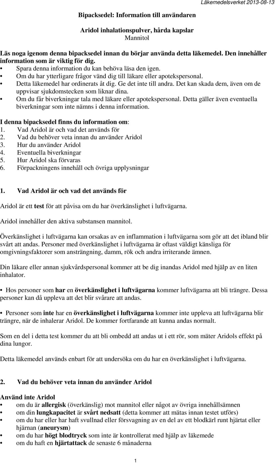 Detta läkemedel har ordinerats åt dig. Ge det inte till andra. Det kan skada dem, även om de uppvisar sjukdomstecken som liknar dina. Om du får biverkningar tala med läkare eller apotekspersonal.