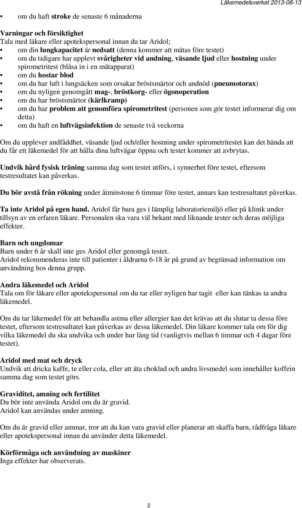 andnöd (pneumotorax) om du nyligen genomgått mag-, bröstkorg- eller ögonoperation om du har bröstsmärtor (kärlkramp) om du har problem att genomföra spirometritest (personen som gör testet informerar