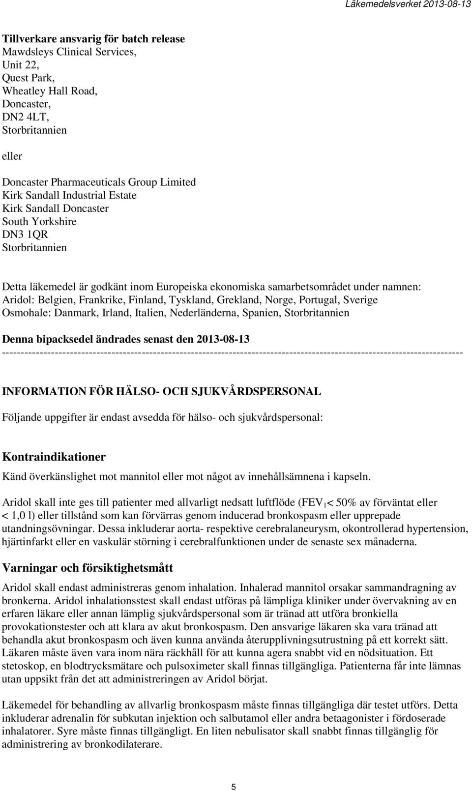 Frankrike, Finland, Tyskland, Grekland, Norge, Portugal, Sverige Osmohale: Danmark, Irland, Italien, Nederländerna, Spanien, Storbritannien Denna bipacksedel ändrades senast den 2013-08-13