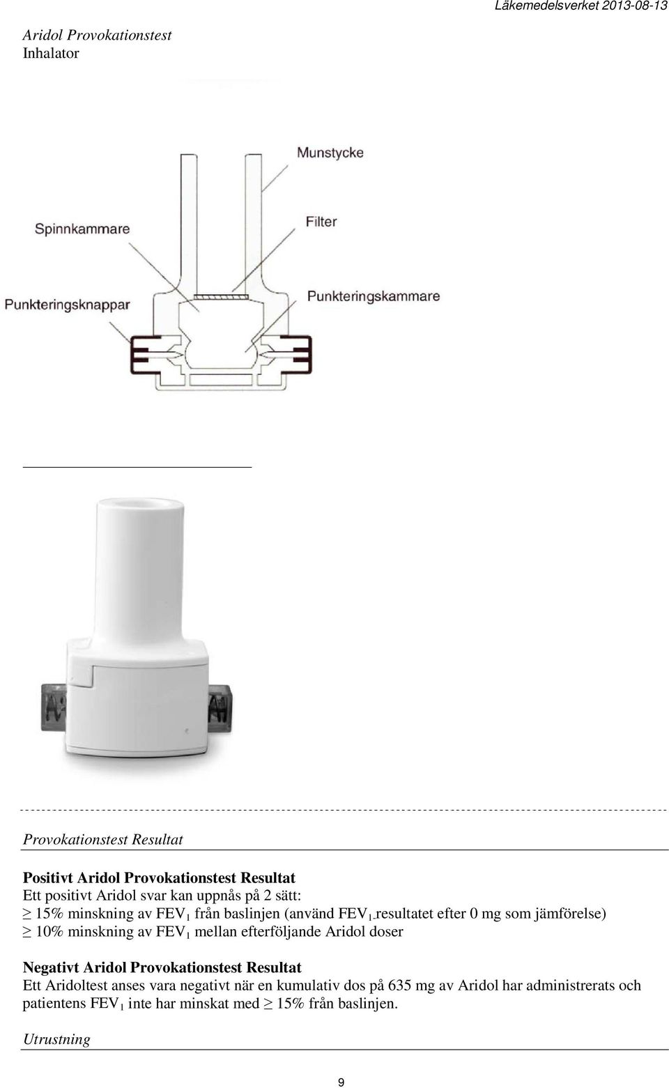 av FEV 1 mellan efterföljande Aridol doser Negativt Aridol Provokationstest Resultat Ett Aridoltest anses vara negativt när en