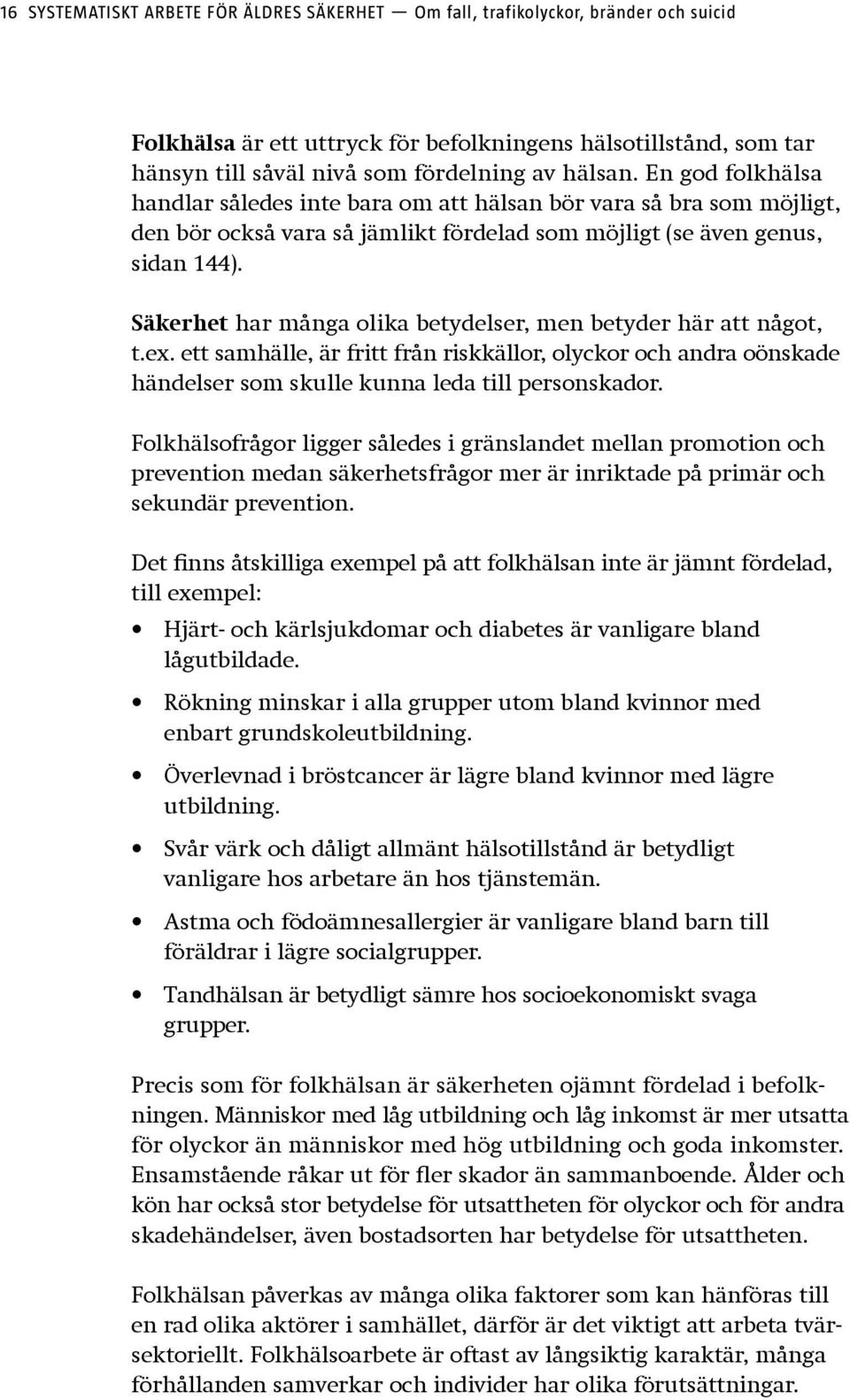 Säkerhet har många olika betydelser, men betyder här att något, t.ex. ett samhälle, är fritt från riskkällor, olyckor och andra oönskade händelser som skulle kunna leda till personskador.