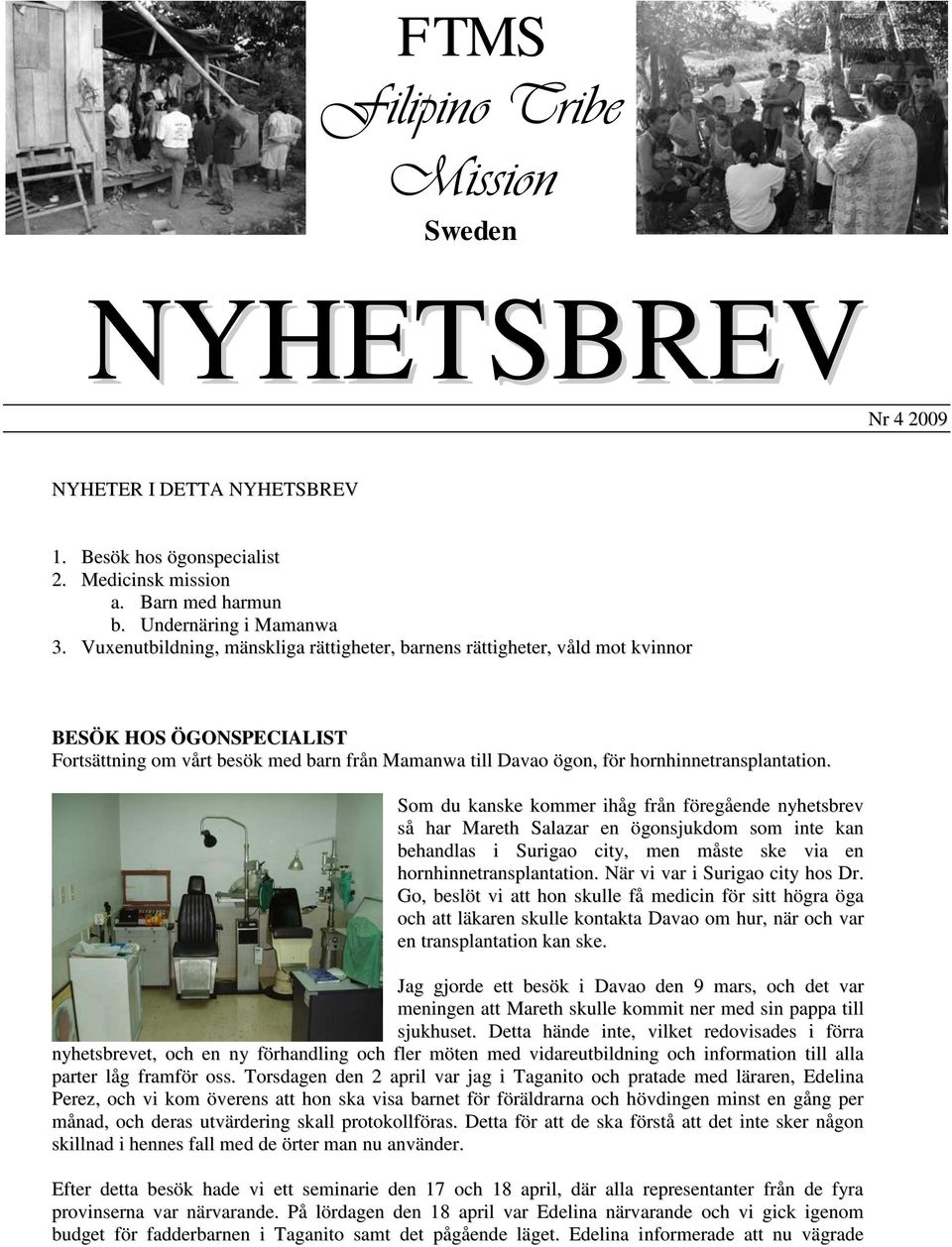 Som du kanske kommer ihåg från föregående nyhetsbrev så har Mareth Salazar en ögonsjukdom som inte kan behandlas i Surigao city, men måste ske via en hornhinnetransplantation.