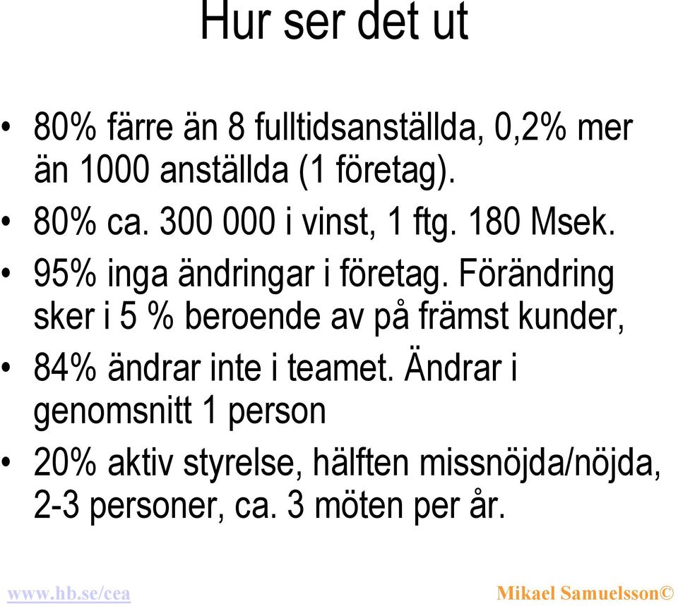 Förändring sker i 5 % beroende av på främst kunder, 84% ändrar inte i teamet.