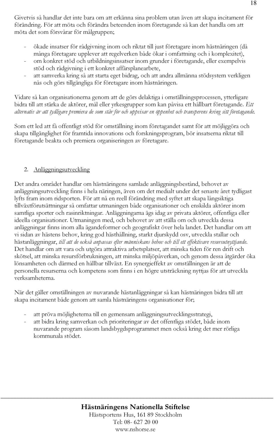 hästnäringen (då många företagare upplever att regelverken både ökar i omfattning och i komplexitet), - om konkret stöd och utbildningsinsatser inom grunder i företagande, eller exempelvis stöd och